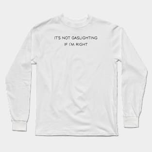 It’s not gaslighting if I’m right Long Sleeve T-Shirt